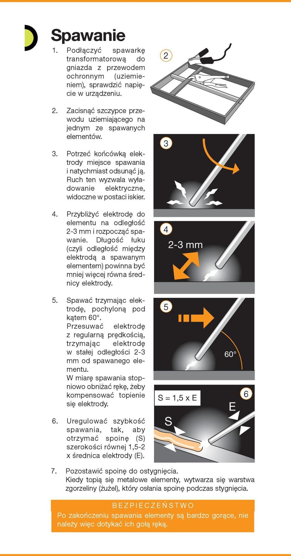 Ruch ten wy zwa la wy łado wa nie elek trycz ne, wi docz ne w po sta ci iskier. 3 4. Przy bli żyć elek tro dę do ele men tu na od le głość 3 mm i roz po cząć spawa nie.