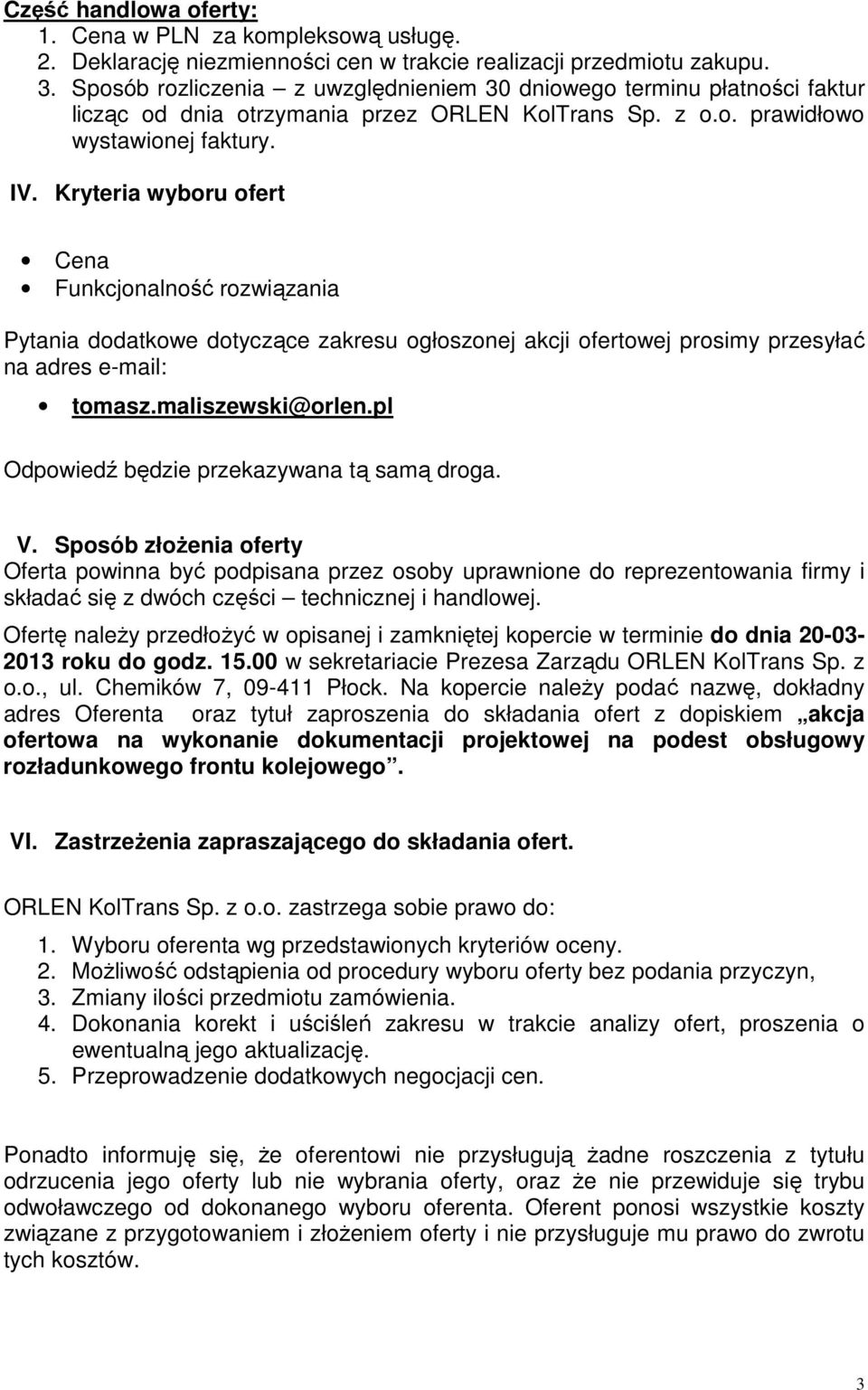 Kryteria wyboru ofert Cena Funkcjonalność rozwiązania Pytania dodatkowe dotyczące zakresu ogłoszonej akcji ofertowej prosimy przesyłać na adres e-mail: tomasz.maliszewski@orlen.