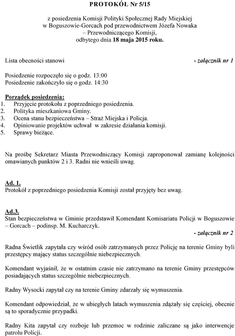 Polityka mieszkaniowa Gminy. 3. Ocena stanu bezpieczeństwa Straż Miejska i Policja. 4. Opiniowanie projektów uchwał w zakresie działania komisji. 5. Sprawy bieżące.