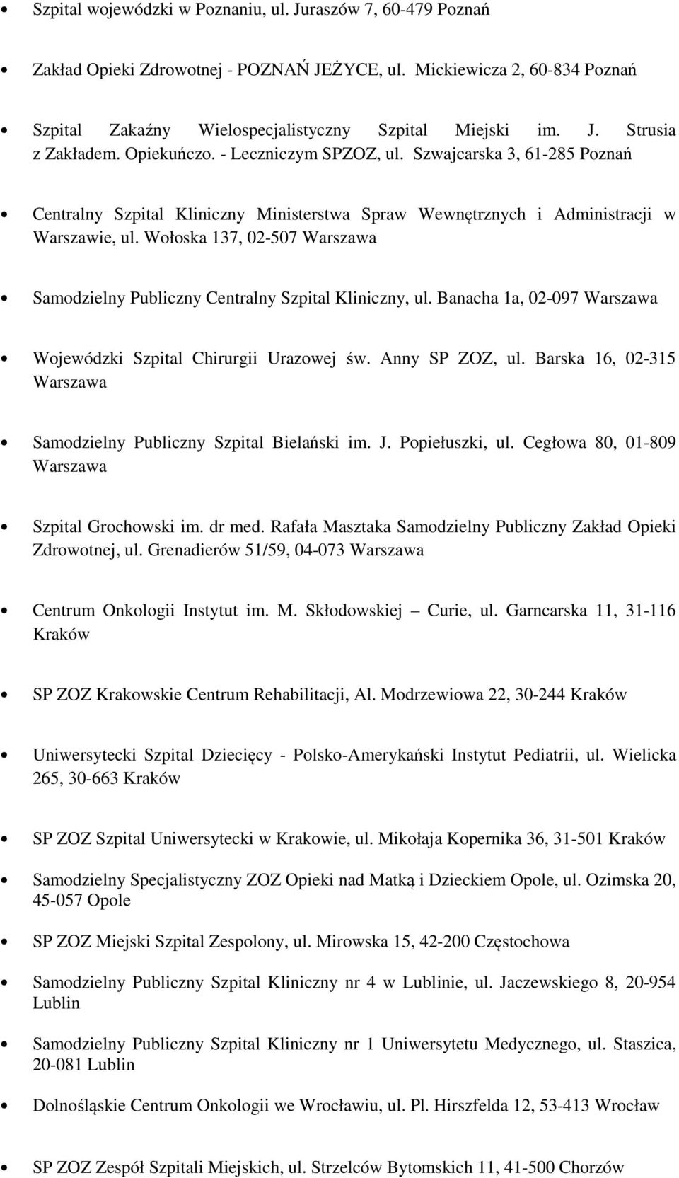 Wołoska 137, 02-507 Warszawa Samodzielny Publiczny Centralny Szpital Kliniczny, ul. Banacha 1a, 02-097 Warszawa Wojewódzki Szpital Chirurgii Urazowej św. Anny SP ZOZ, ul.