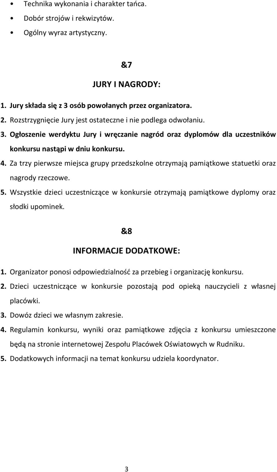 Za trzy pierwsze miejsca grupy przedszkolne otrzymają pamiątkowe statuetki oraz nagrody rzeczowe. 5. Wszystkie dzieci uczestniczące w konkursie otrzymają pamiątkowe dyplomy oraz słodki upominek.