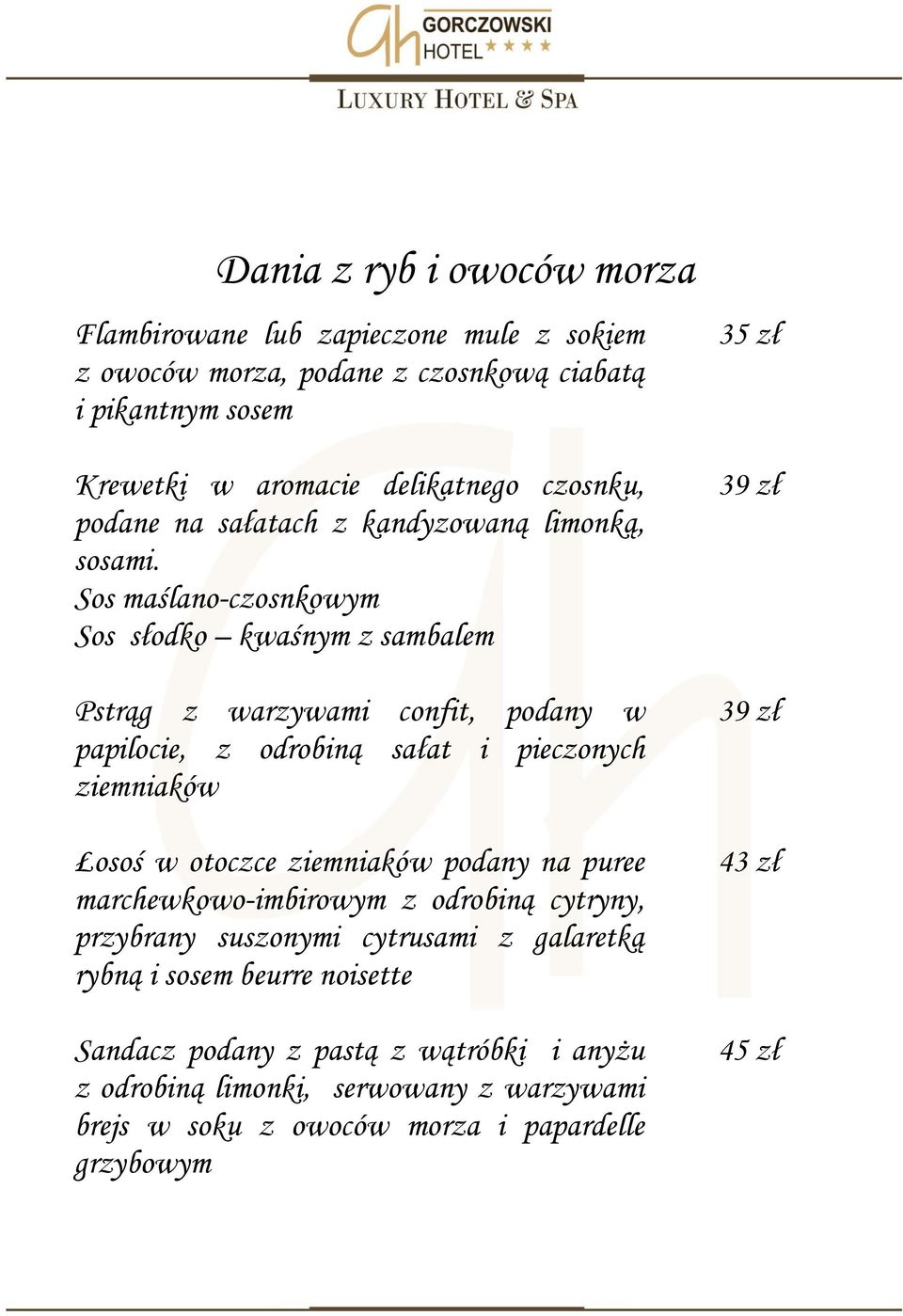 Sos maślano-czosnkowym Sos słodko kwaśnym z sambalem Pstrąg z warzywami confit, podany w papilocie, z odrobiną sałat i pieczonych ziemniaków Łosoś w otoczce ziemniaków