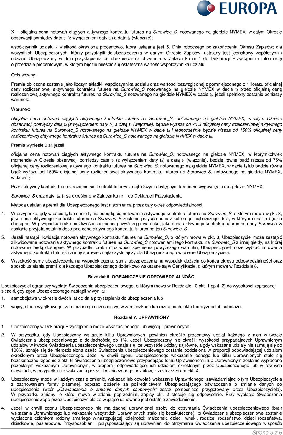 Dnia roboczego po zakończeniu Okresu Zapisów; dla wszystkich Ubezpieczonych, którzy przystąpili do ubezpieczenia w danym Okresie Zapisów, ustalany jest jednakowy współczynnik udziału; Ubezpieczony w