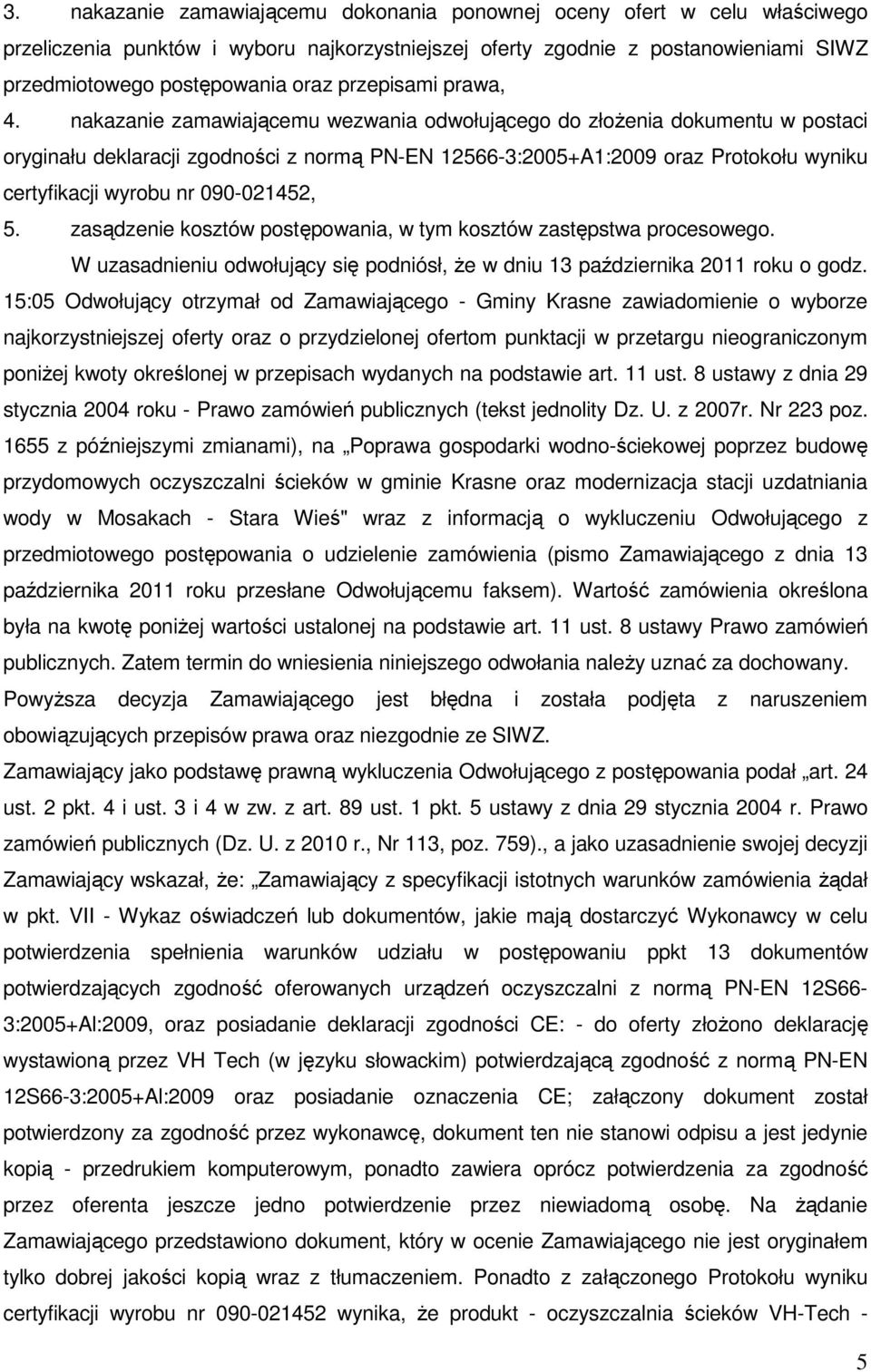 nakazanie zamawiającemu wezwania odwołującego do złoŝenia dokumentu w postaci oryginału deklaracji zgodności z normą PN-EN 12566-3:2005+A1:2009 oraz Protokołu wyniku certyfikacji wyrobu nr