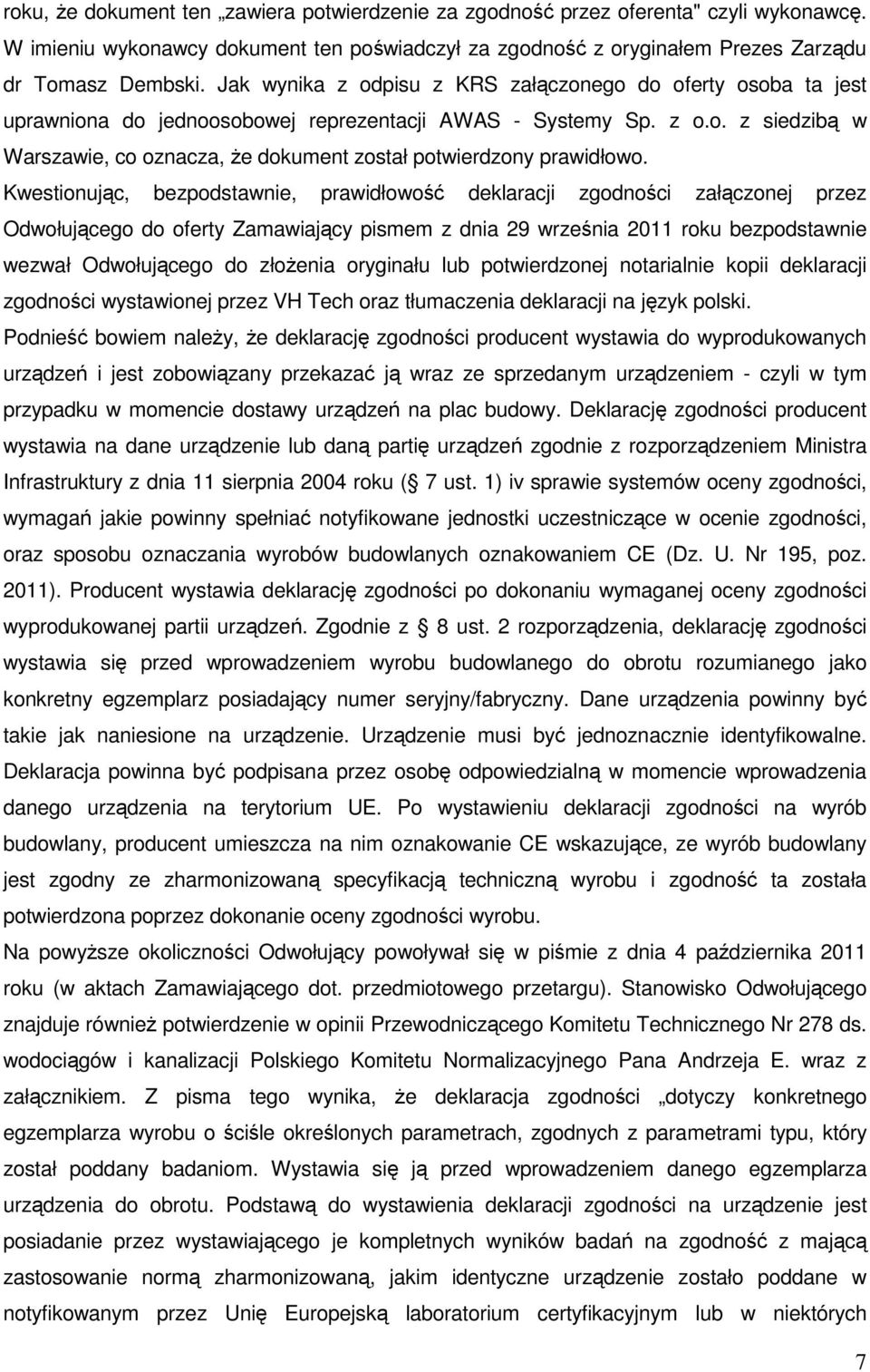 Kwestionując, bezpodstawnie, prawidłowość deklaracji zgodności załączonej przez Odwołującego do oferty Zamawiający pismem z dnia 29 września 2011 roku bezpodstawnie wezwał Odwołującego do złoŝenia