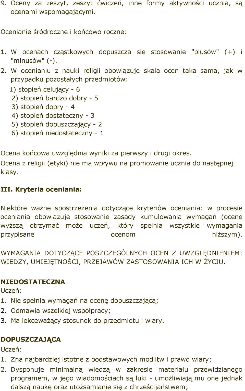 W ocenianiu z nauki religii obowiązuje skala ocen taka sama, jak w przypadku pozostałych przedmiotów: 1) stopień celujący - 6 2) stopień bardzo dobry - 5 3) stopień dobry - 4 4) stopień dostateczny -