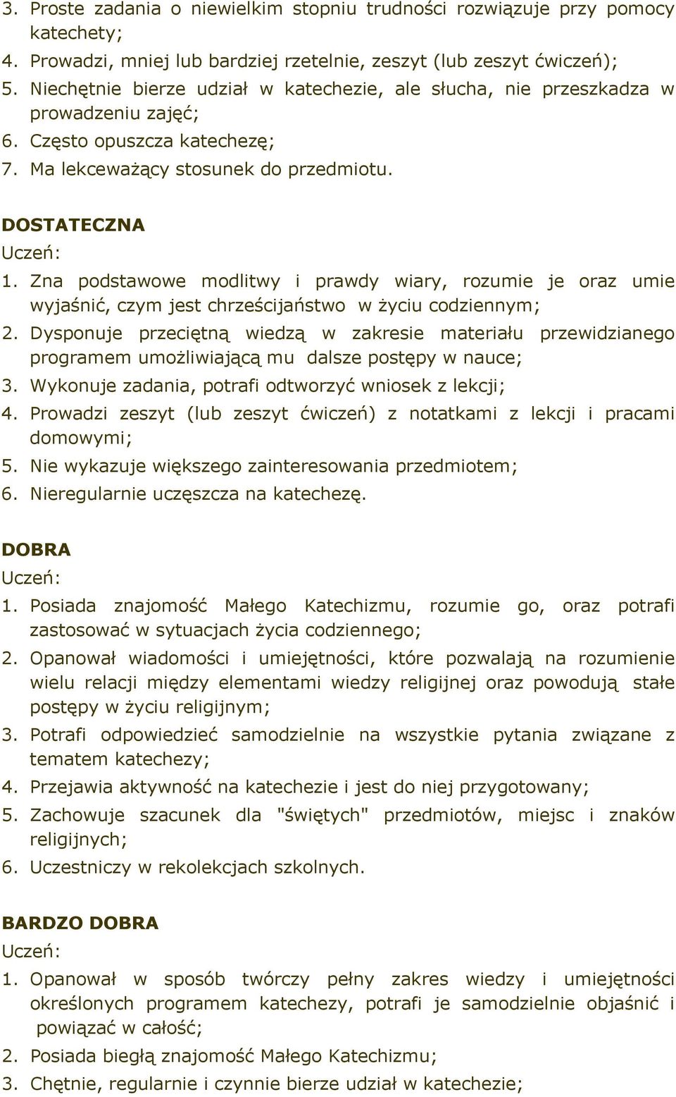 Zna podstawowe modlitwy i prawdy wiary, rozumie je oraz umie wyjaśnić, czym jest chrześcijaństwo w życiu codziennym; 2.