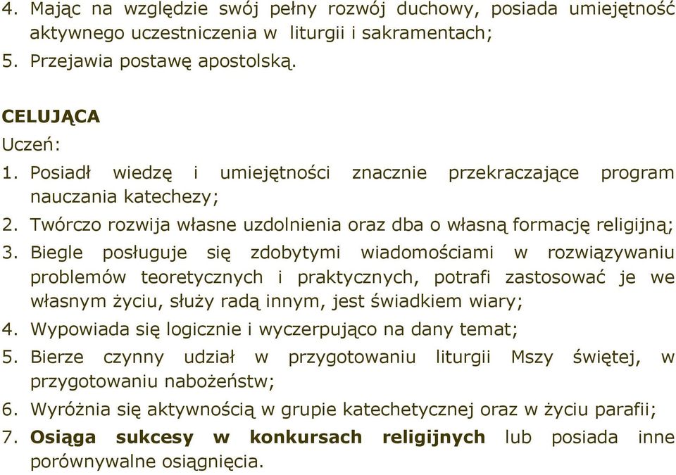 Biegle posługuje się zdobytymi wiadomościami w rozwiązywaniu problemów teoretycznych i praktycznych, potrafi zastosować je we własnym życiu, służy radą innym, jest świadkiem wiary; 4.