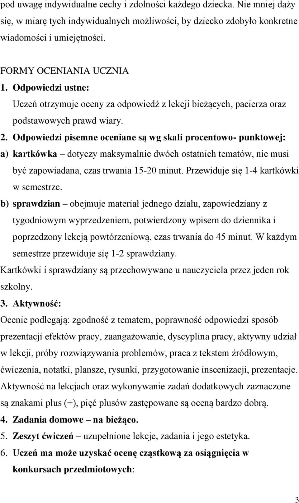 Odpowiedzi pisemne oceniane są wg skali procentowo- punktowej: a) kartkówka dotyczy maksymalnie dwóch ostatnich tematów, nie musi być zapowiadana, czas trwania 15-20 minut.