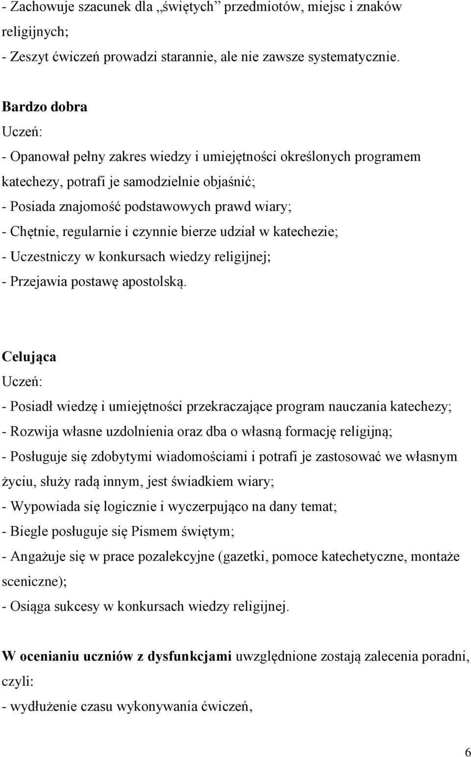 czynnie bierze udział w katechezie; - Uczestniczy w konkursach wiedzy religijnej; - Przejawia postawę apostolską.