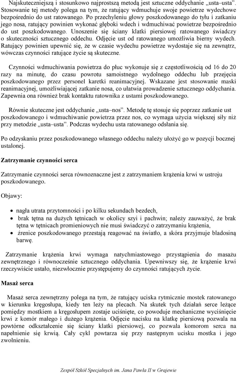 Po przechyleniu głowy poszkodowanego do tyłu i zatkaniu jego nosa, ratujący powinien wykonać głęboki wdech i wdmuchiwać powietrze bezpośrednio do ust poszkodowanego.