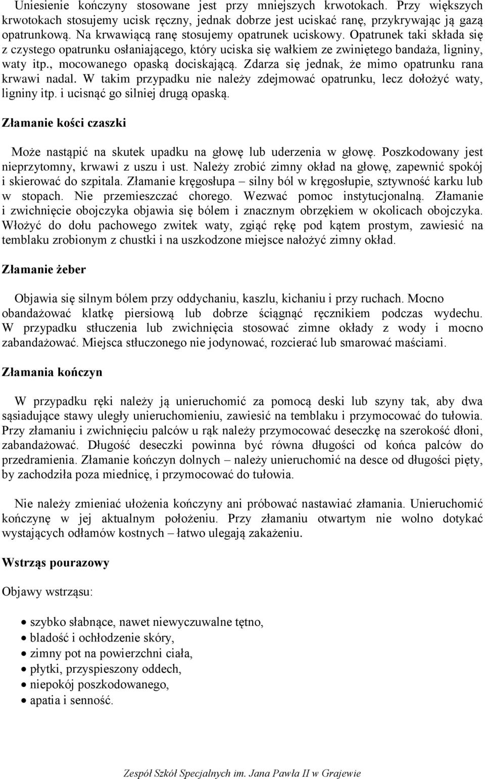 , mocowanego opaską dociskającą. Zdarza się jednak, że mimo opatrunku rana krwawi nadal. W takim przypadku nie należy zdejmować opatrunku, lecz dołożyć waty, ligniny itp.