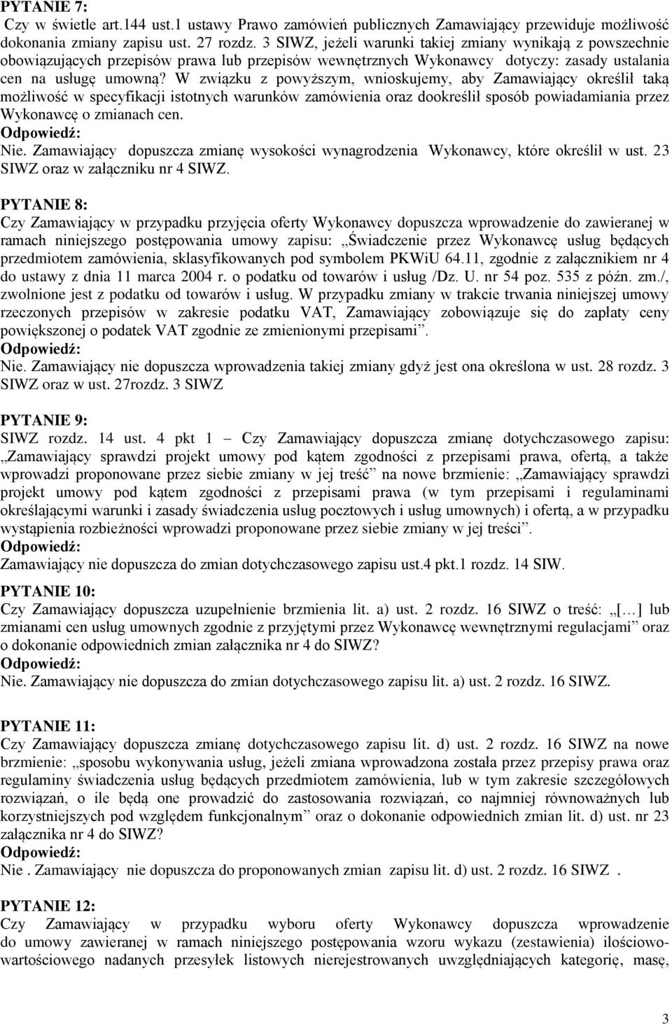 W związku z powyższym, wnioskujemy, aby Zamawiający określił taką możliwość w specyfikacji istotnych warunków zamówienia oraz dookreślił sposób powiadamiania przez Wykonawcę o zmianach cen. Nie.