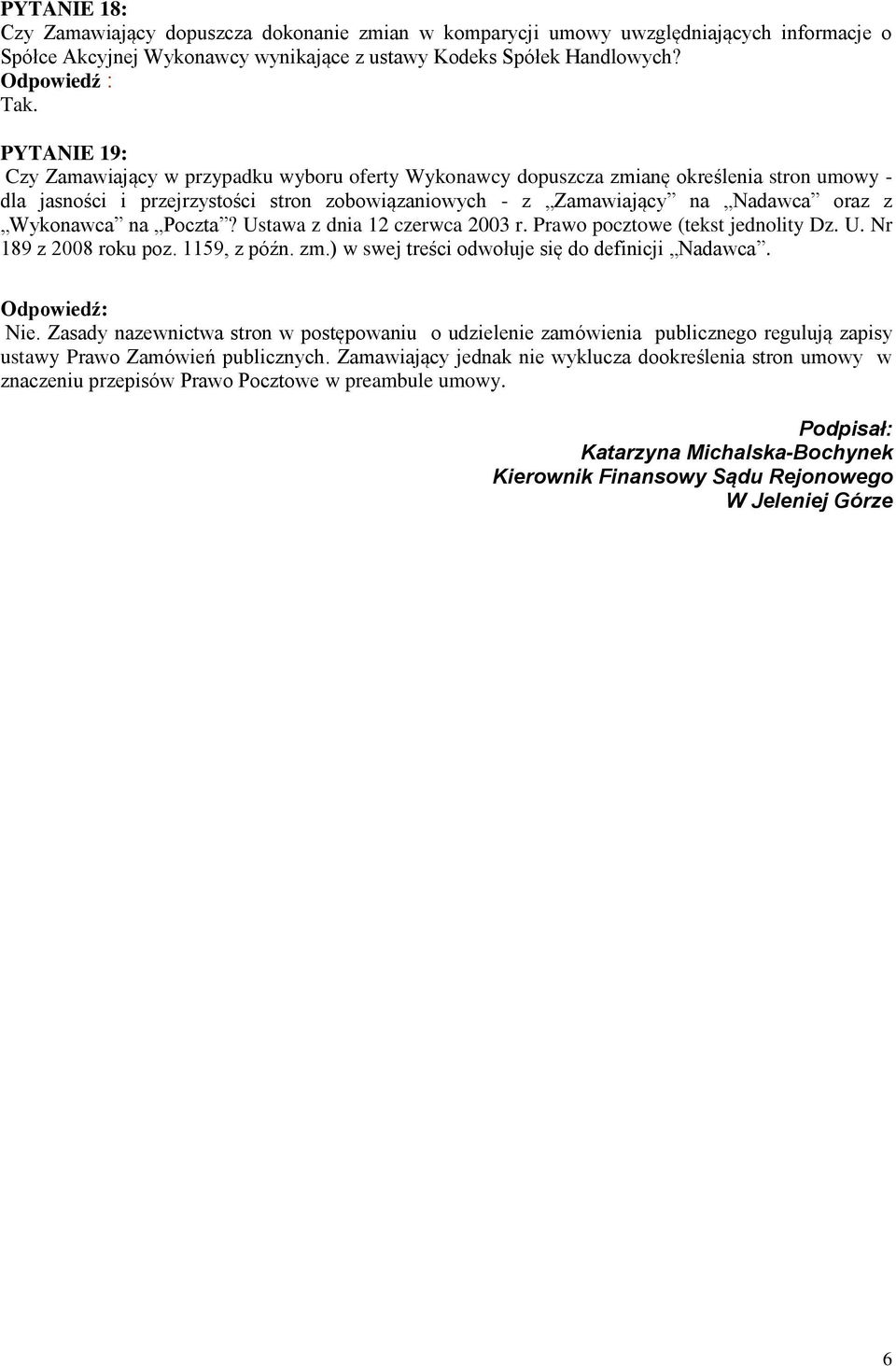 Wykonawca na Poczta? Ustawa z dnia 12 czerwca 2003 r. Prawo pocztowe (tekst jednolity Dz. U. Nr 189 z 2008 roku poz. 1159, z późn. zm.) w swej treści odwołuje się do definicji Nadawca. Nie.