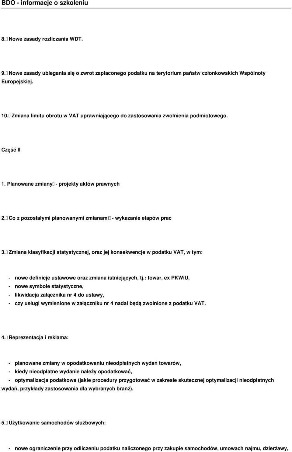 Co z pozostałymi planowanymi zmianami - wykazanie etapów prac 3. Zmiana klasyfikacji statystycznej, oraz jej konsekwencje w podatku VAT, w tym: - nowe definicje ustawowe oraz zmiana istniejących, tj.