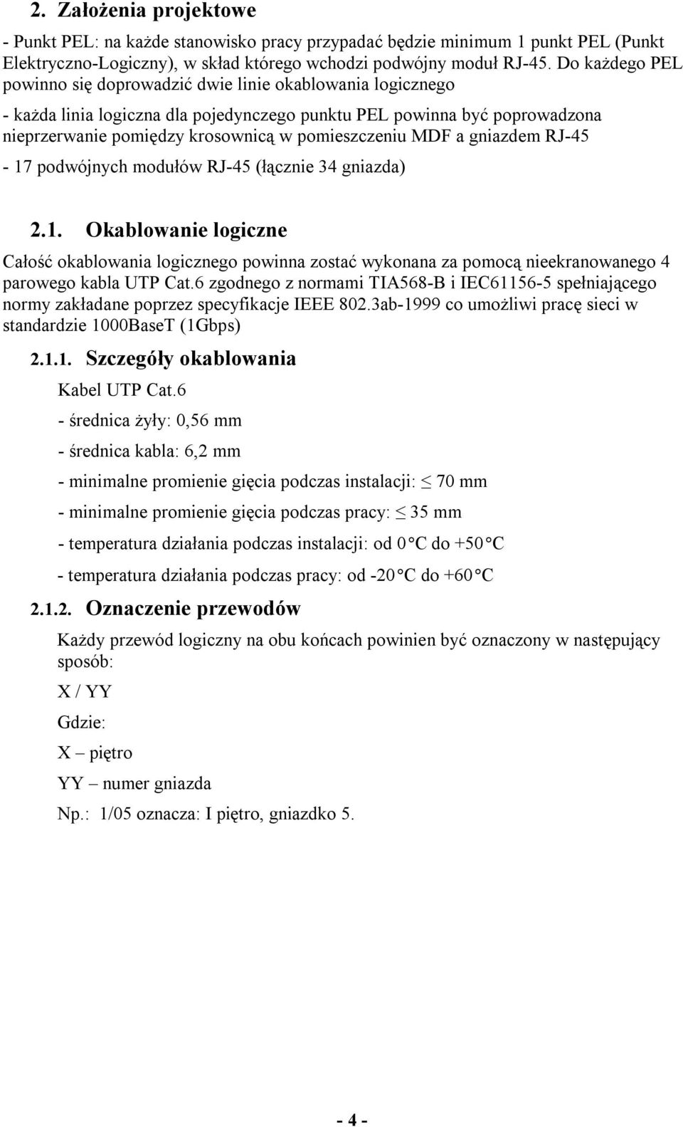 MDF a gniazdem RJ-45-17 podwójnych modułów RJ-45 (łącznie 34 gniazda) 2.1. Okablowanie logiczne Całość okablowania logicznego powinna zostać wykonana za pomocą nieekranowanego 4 parowego kabla UTP Cat.