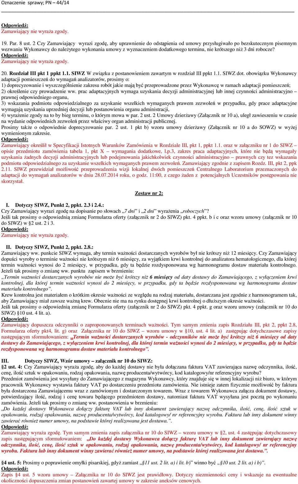 nie krótszego niż 3 dni robocze? 20. Rozdział III pkt 1 ppkt 1.1. SIWZ W związku z postanowieniem zawartym w rozdział III ppkt 1.1. SIWZ dot.