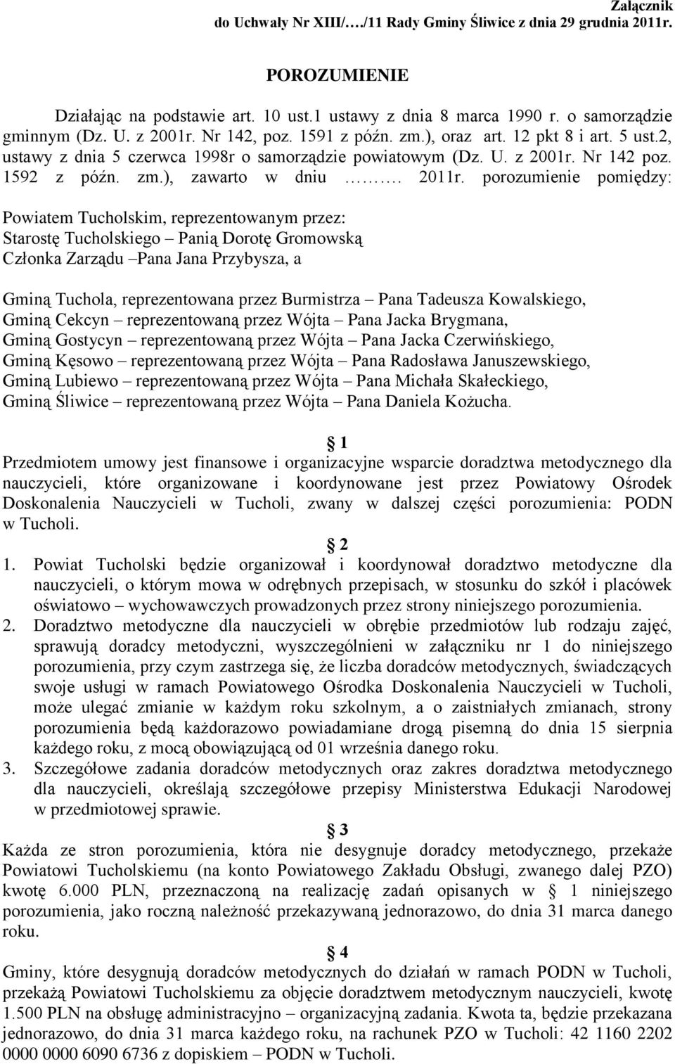 porozumienie pomiędzy: Powiatem Tucholskim, reprezentowanym przez: Starostę Tucholskiego Panią Dorotę Gromowską Członka Zarządu Pana Jana Przybysza, a Gminą Tuchola, reprezentowana przez Burmistrza
