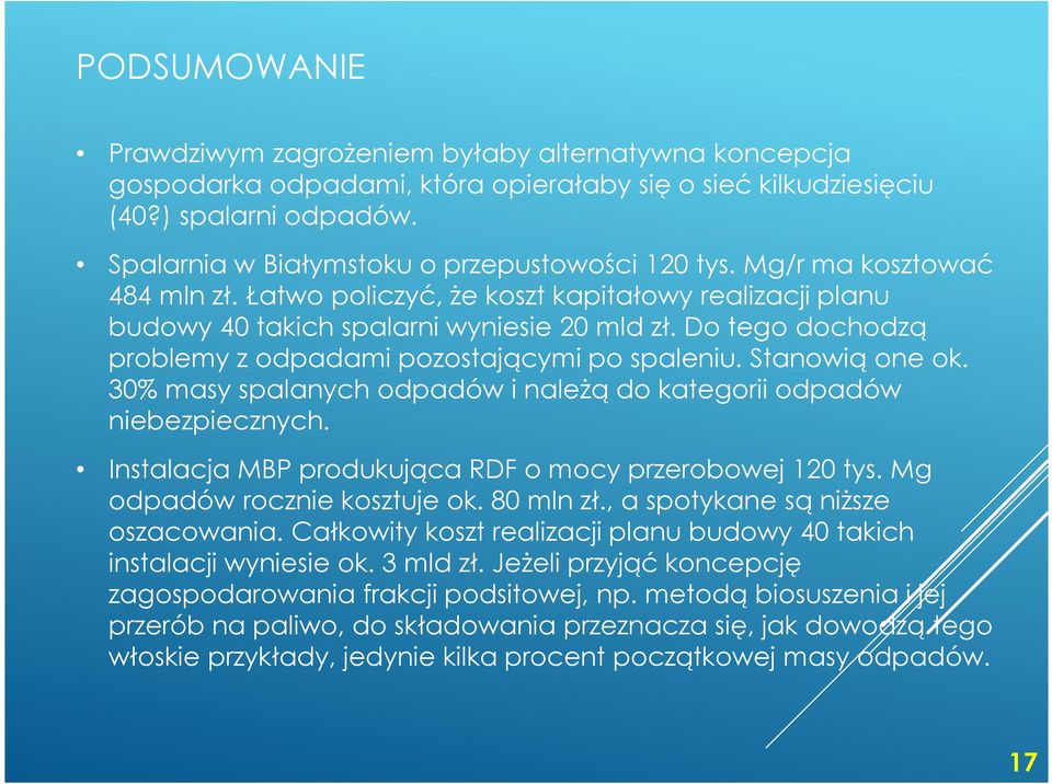 Do tego dochodzą problemy z odpadami pozostającymi po spaleniu. Stanowią one ok. 30% masy spalanych odpadów i należą do kategorii odpadów niebezpiecznych.