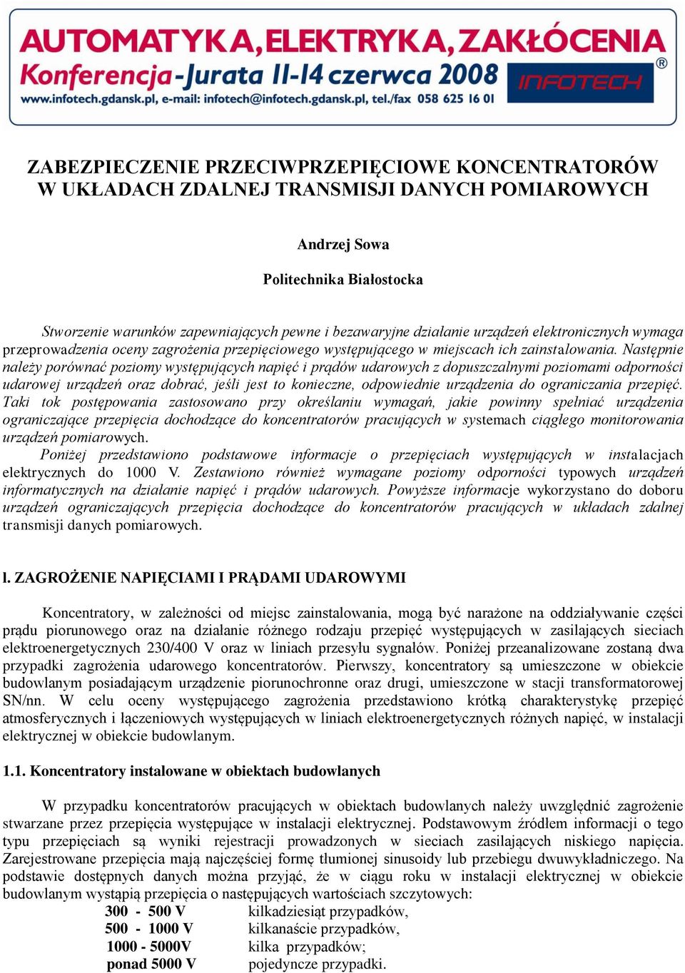 Następnie należy porównać poziomy występujących napięć i prądów udarowych z dopuszczalnymi poziomami odporności udarowej urządzeń oraz dobrać, jeśli jest to konieczne, odpowiednie urządzenia do