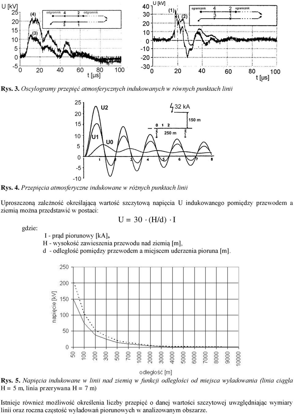 postaci: U = 30 (H/d) I gdzie: I - prąd piorunowy [ka], H - wysokość zawieszenia przewodu nad ziemią [m], d - odległość pomiędzy przewodem a miejscem uderzenia pioruna [m]. Rys. 5.