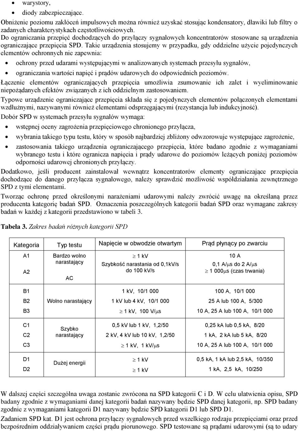 Takie urządzenia stosujemy w przypadku, gdy oddzielne użycie pojedynczych elementów ochronnych nie zapewnia: ochrony przed udarami występującymi w analizowanych systemach przesyłu sygnałów,