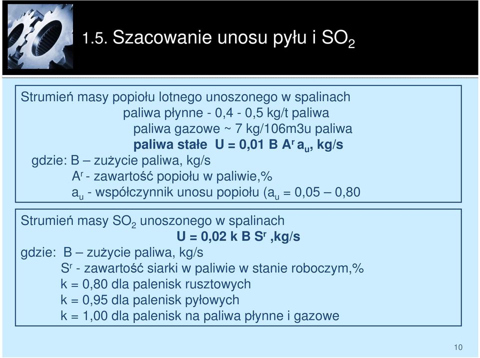 unosu popiołu (a u = 0,05 0,80 Strumień masy SO 2 unoszonego w spalinach U = 0,02 k B S r,kg/s gdzie: B zuŝycie paliwa, kg/s S r - zawartość