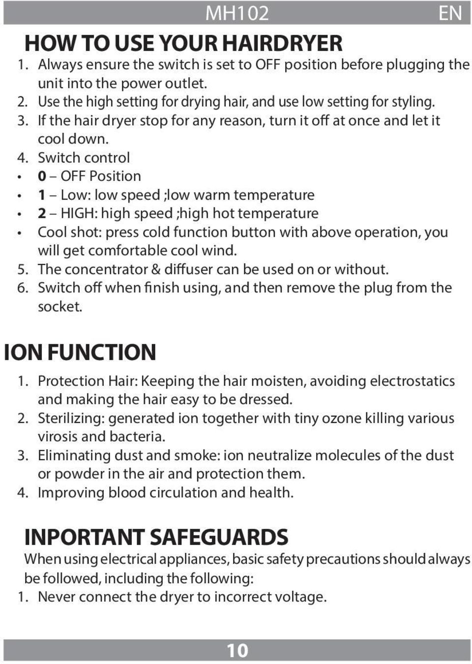 Switch control 0 OFF Position 1 Low: low speed ;low warm temperature 2 HIGH: high speed ;high hot temperature Cool shot: press cold function button with above operation, you will get comfortable cool