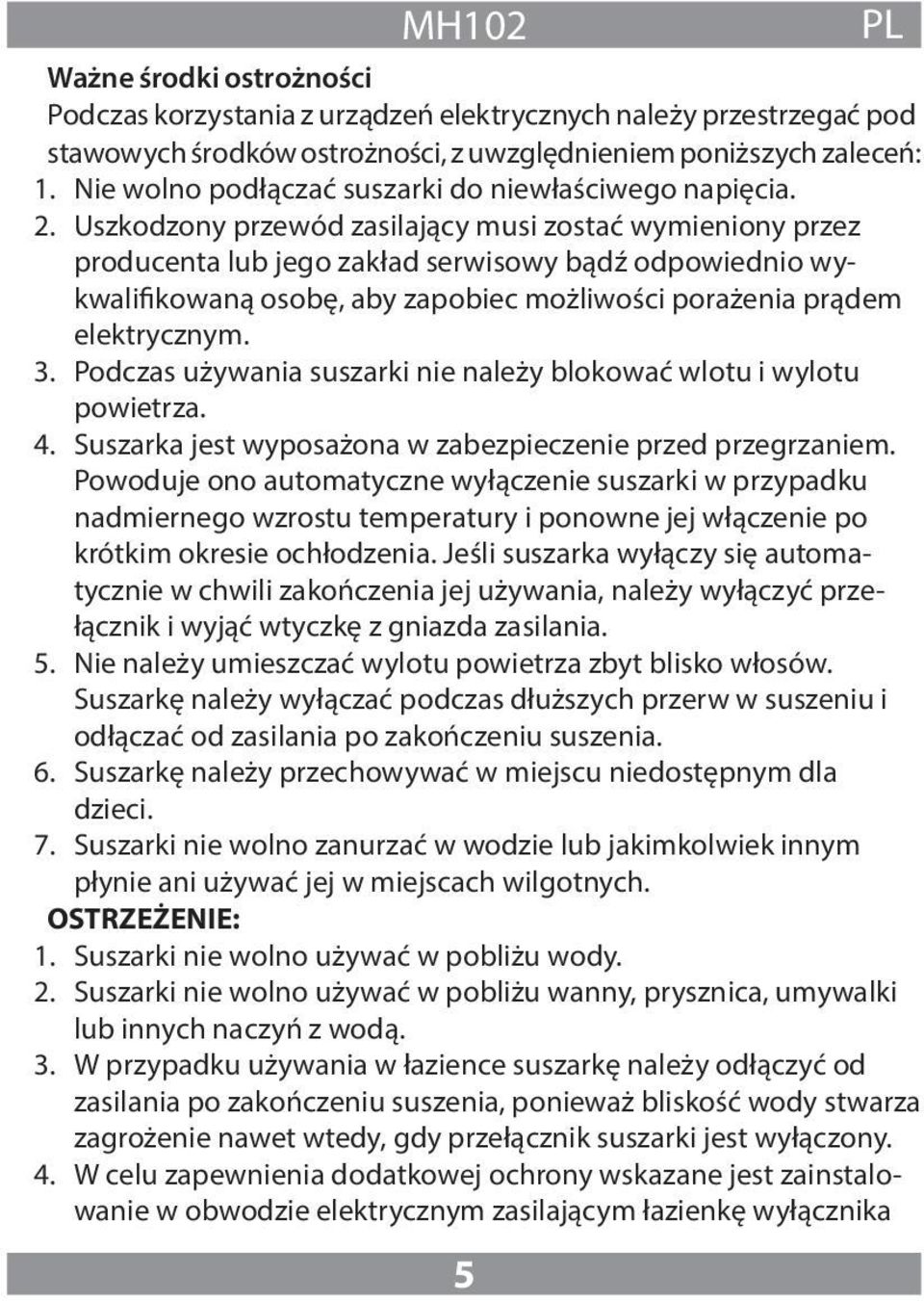 Uszkodzony przewód zasilający musi zostać wymieniony przez producenta lub jego zakład serwisowy bądź odpowiednio wykwalifikowaną osobę, aby zapobiec możliwości porażenia prądem elektrycznym. 3.