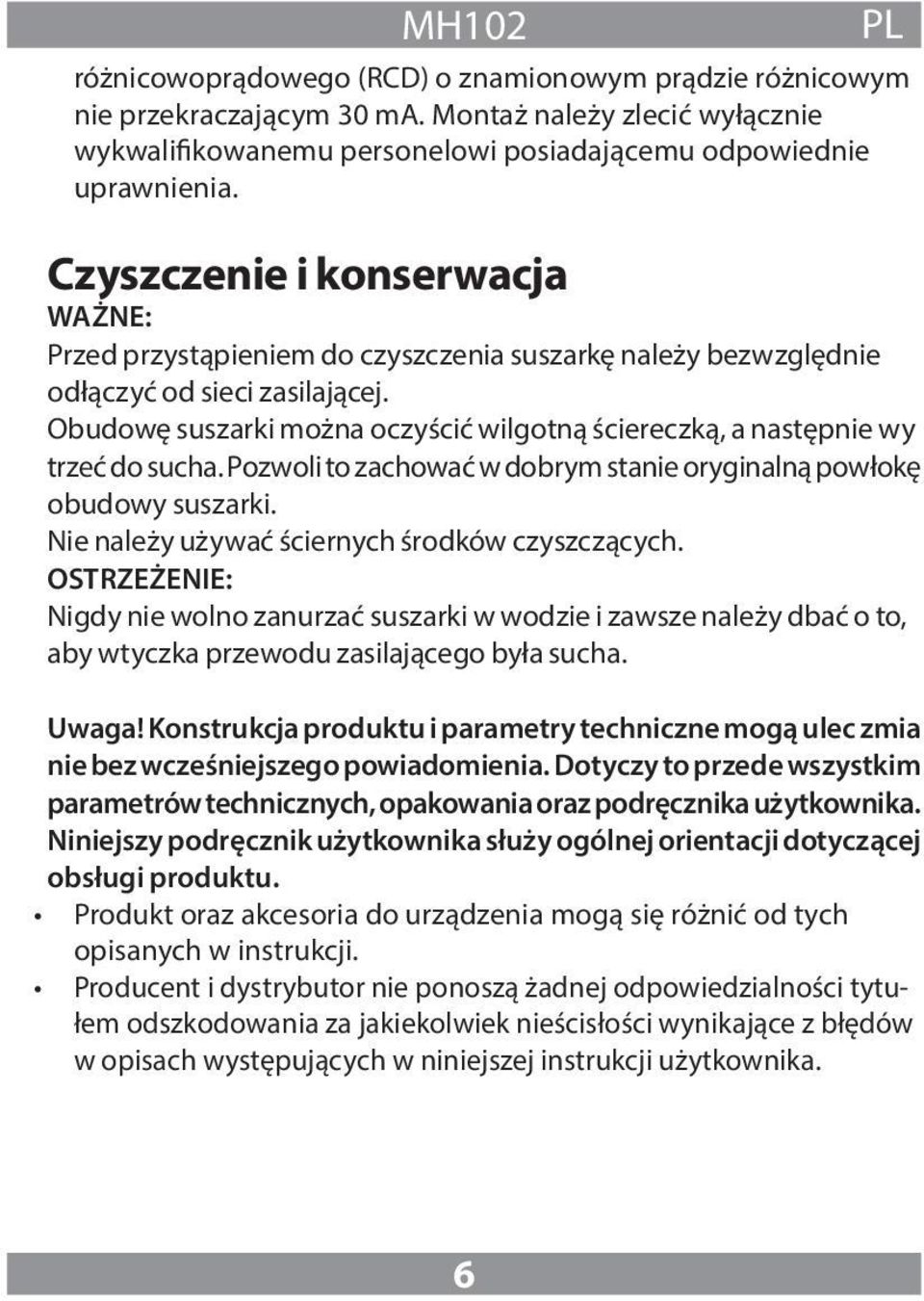 Obudowę suszarki można oczyścić wilgotną ściereczką, a następnie wy trzeć do sucha. Pozwoli to zachować w dobrym stanie oryginalną powłokę obudowy suszarki.