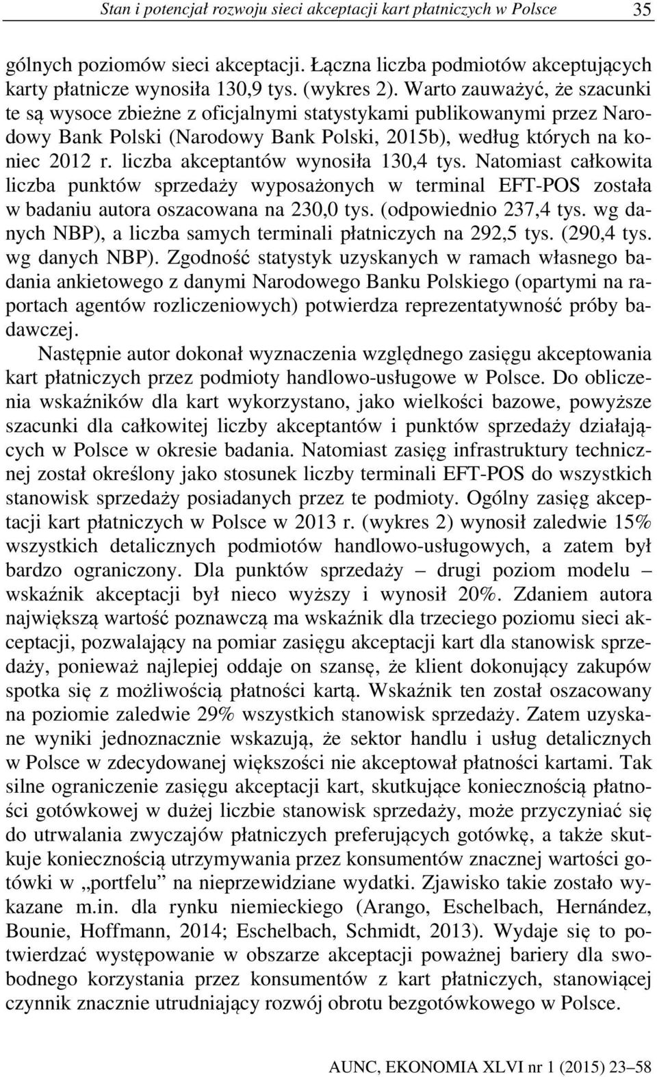 liczba akceptantów wynosiła 130,4 tys. Natomiast całkowita liczba punktów sprzedaży wyposażonych w terminal EFT-POS została w badaniu autora oszacowana na 230,0 tys. (odpowiednio 237,4 tys.