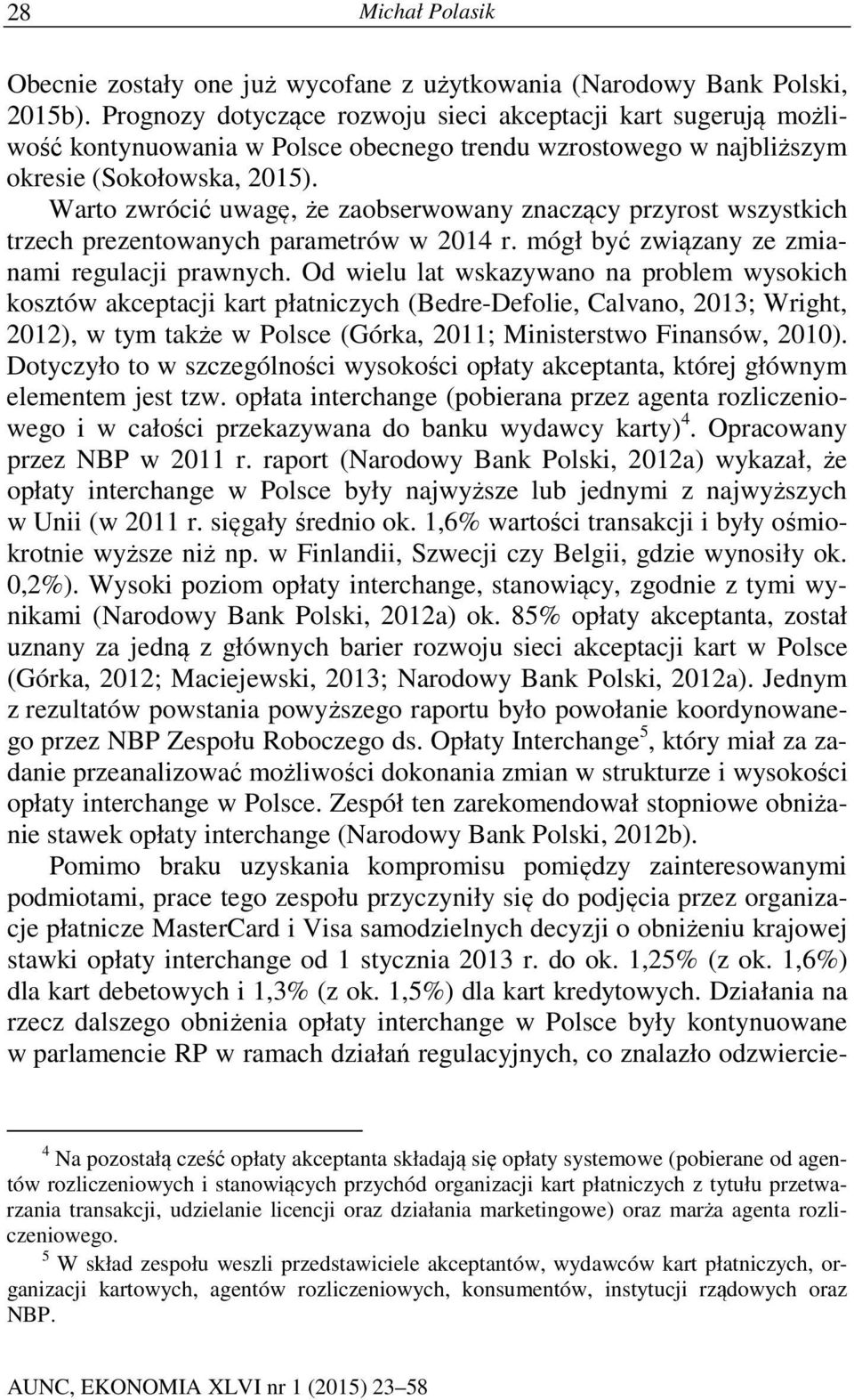 Warto zwrócić uwagę, że zaobserwowany znaczący przyrost wszystkich trzech prezentowanych parametrów w 2014 r. mógł być związany ze zmianami regulacji prawnych.