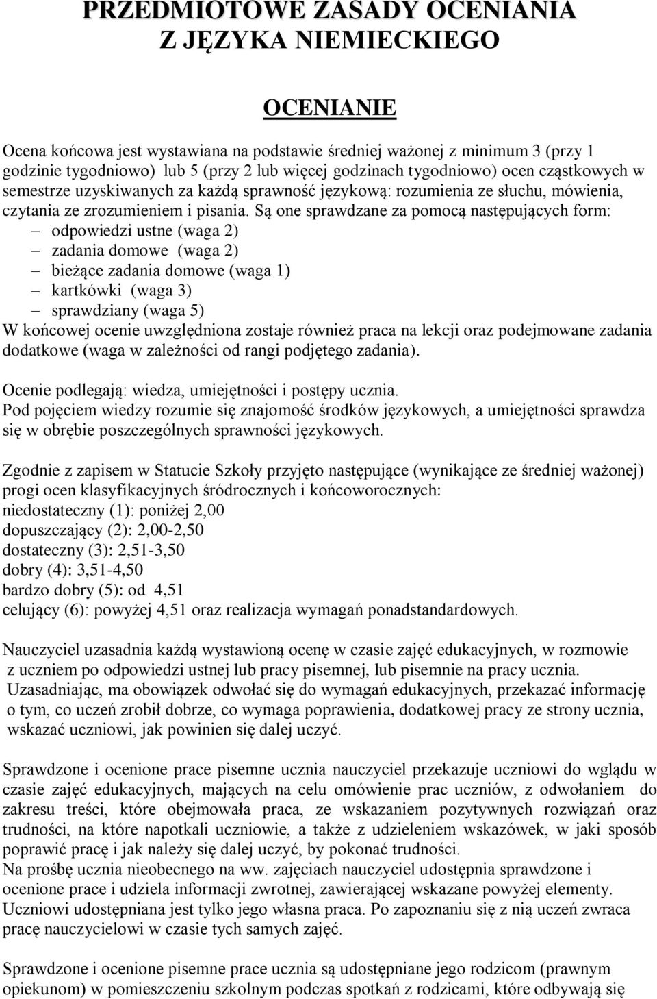 Są one sprawdzane za pomocą następujących form: odpowiedzi ustne (waga 2) zadania domowe (waga 2) bieżące zadania domowe (waga 1) kartkówki (waga 3) sprawdziany (waga 5) W końcowej ocenie