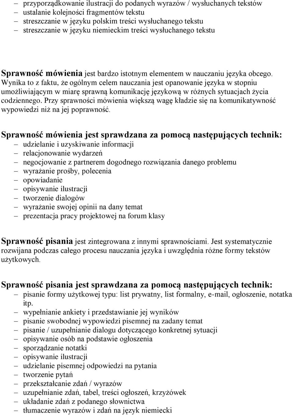 Wynika to z faktu, że ogólnym celem nauczania jest opanowanie języka w stopniu umożliwiającym w miarę sprawną komunikację językową w różnych sytuacjach życia codziennego.