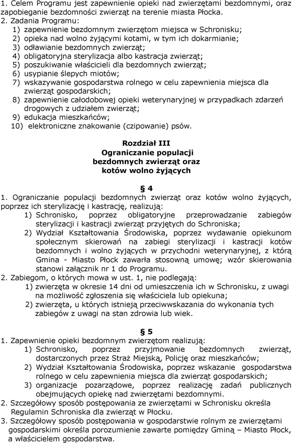 sterylizacja albo kastracja zwierząt; 5) poszukiwanie właścicieli dla bezdomnych zwierząt; 6) usypianie ślepych miotów; 7) wskazywanie gospodarstwa rolnego w celu zapewnienia miejsca dla zwierząt