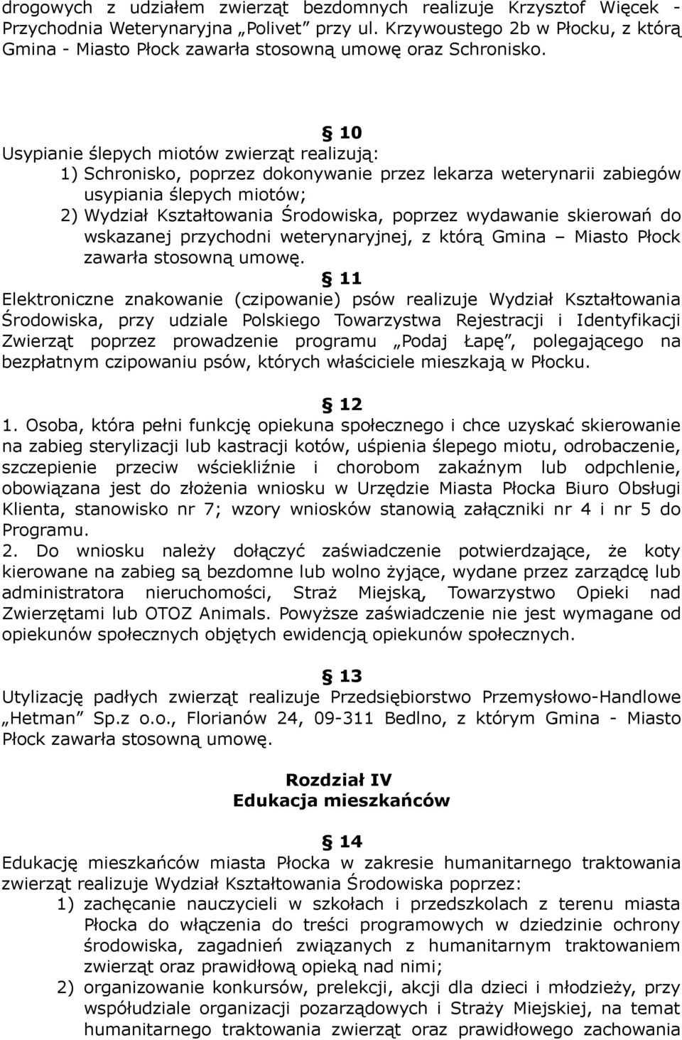 10 Usypianie ślepych miotów zwierząt realizują: 1) Schronisko, poprzez dokonywanie przez lekarza weterynarii zabiegów usypiania ślepych miotów; 2) Wydział Kształtowania Środowiska, poprzez wydawanie