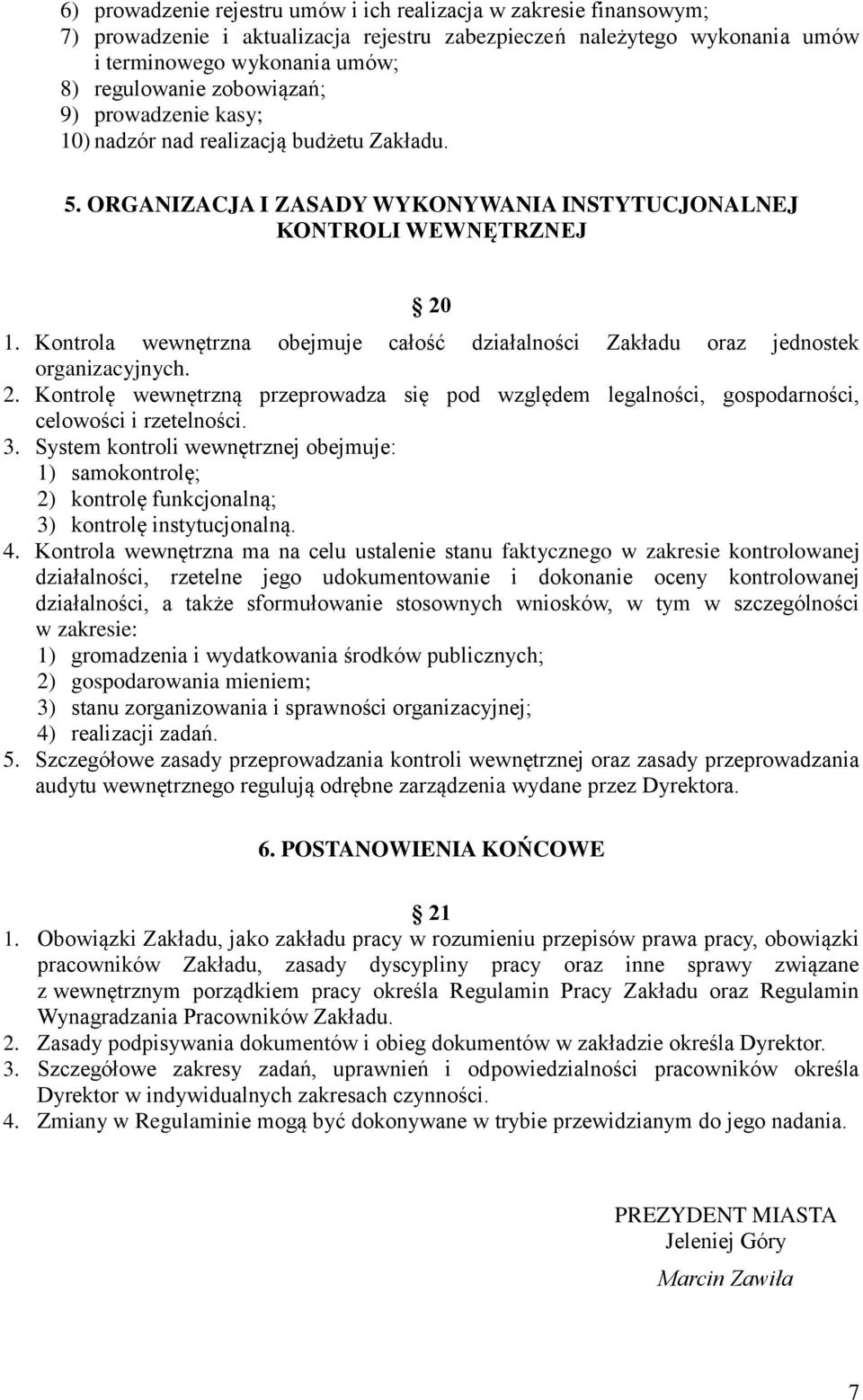 Kontrola wewnętrzna obejmuje całość działalności Zakładu oraz jednostek organizacyjnych. 2. Kontrolę wewnętrzną przeprowadza się pod względem legalności, gospodarności, celowości i rzetelności. 3.