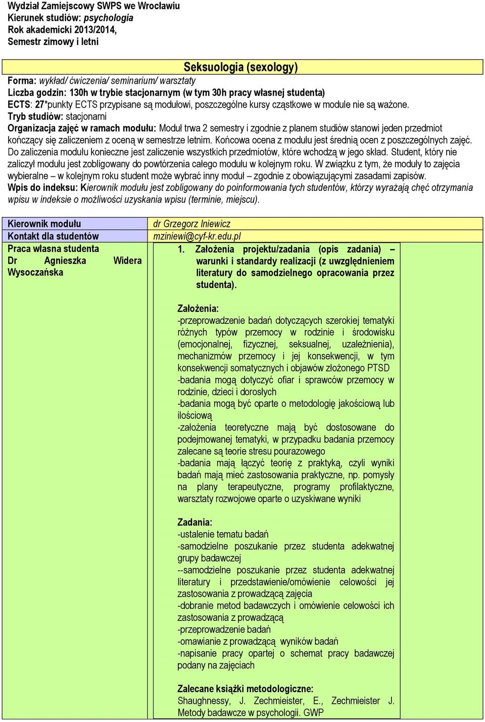 Tryb studiów: stacjonarni Organizacja zajęć w ramach modułu: Moduł trwa 2 semestry i zgodnie z planem studiów stanowi jeden przedmiot kończący się zaliczeniem z oceną w semestrze letnim.