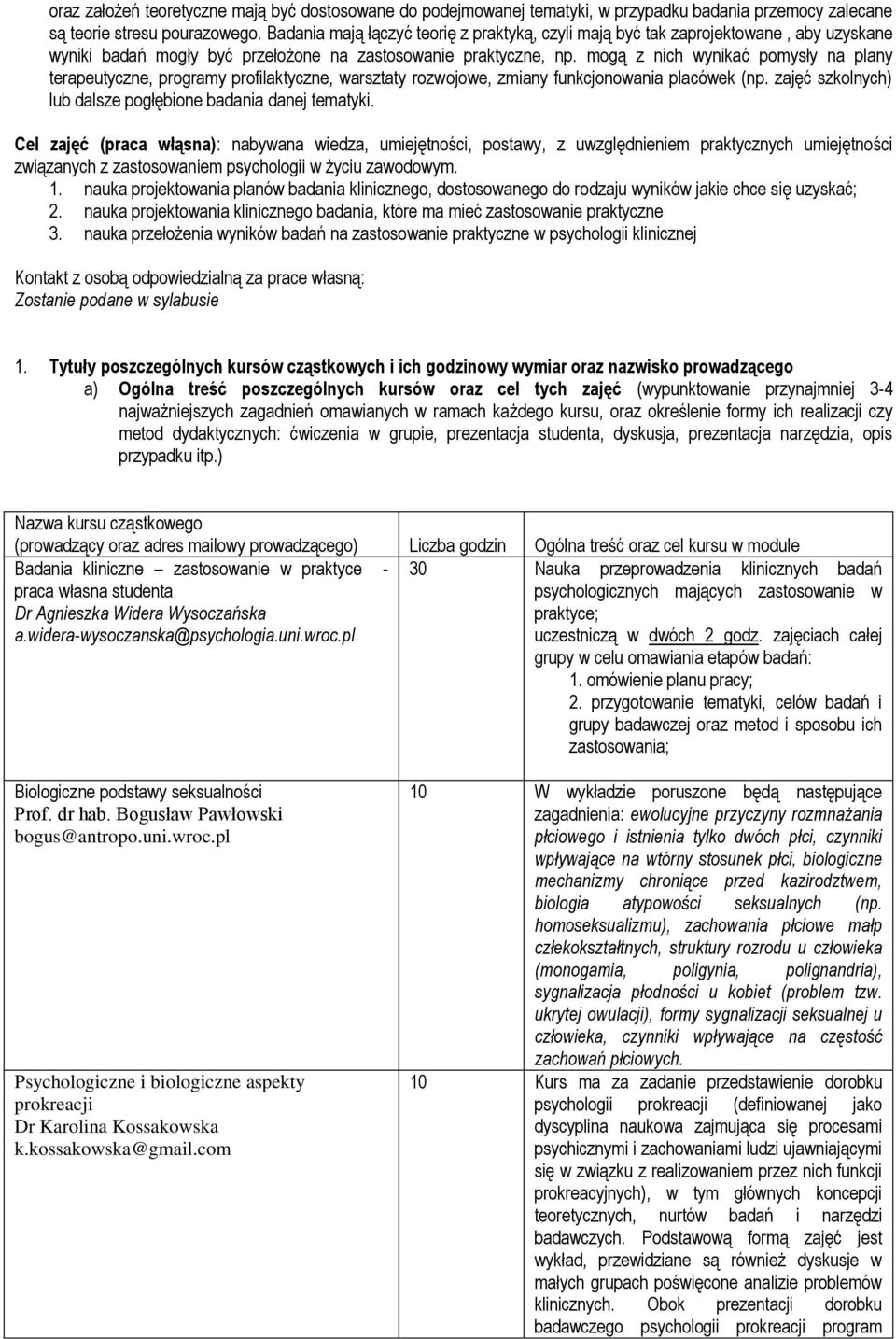 mogą z nich wynikać pomysły na plany terapeutyczne, programy profilaktyczne, warsztaty rozwojowe, zmiany funkcjonowania placówek (np. zajęć szkolnych) lub dalsze pogłębione badania danej tematyki.