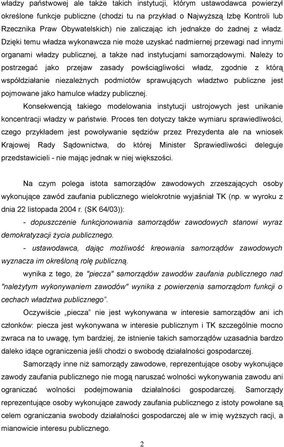 Należy to postrzegać jako przejaw zasady powściągliwości władz, zgodnie z którą współdziałanie niezależnych podmiotów sprawujących władztwo publiczne jest pojmowane jako hamulce władzy publicznej.