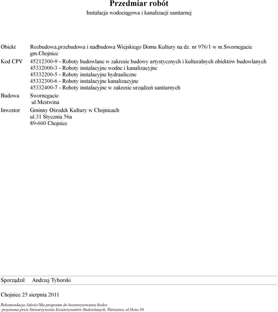 hydrauliczne 45332300-6 - Roboty instalacyjne kanalizacyjne 45332400-7 - Roboty instalacyjne w zakresie urządzeń sanitarnych Swornegacie ul.mestwina Gminny Ośrodek Kultury w Chojnicach ul.