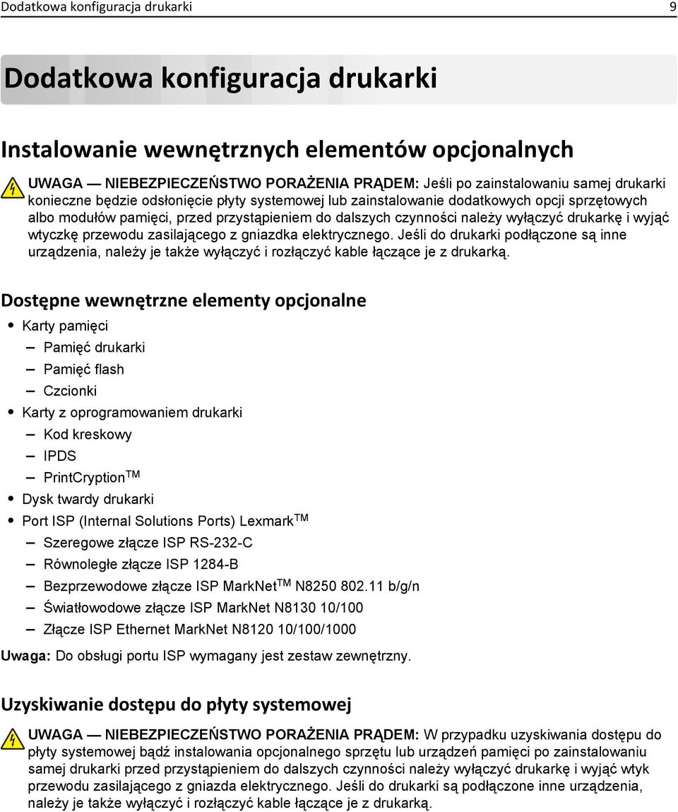 wtyczkę przewodu zasilającego z gniazdka elektrycznego. Jeśli do drukarki podłączone są inne urządzenia, należy je także wyłączyć i rozłączyć kable łączące je z drukarką.