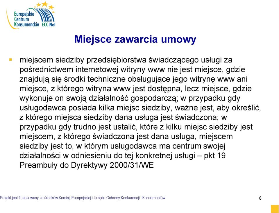 określić, z którego miejsca siedziby dana usługa jest świadczona; w przypadku gdy trudno jest ustalić, które z kilku miejsc siedziby jest miejscem, z którego świadczona jest dana usługa, miejscem