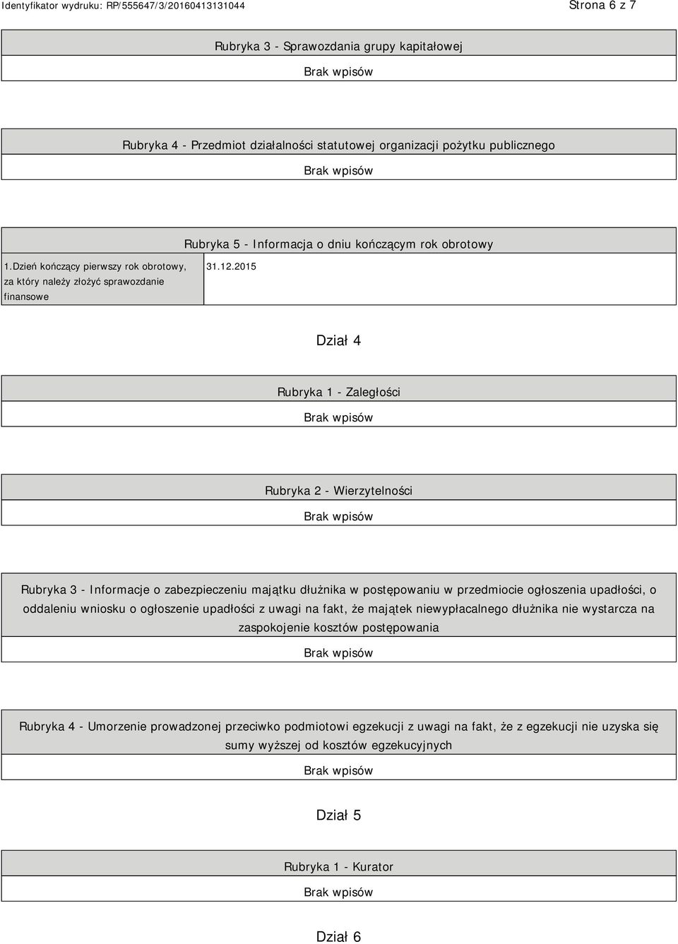 2015 Dział 4 Rubryka 1 - Zaległości Rubryka 2 - Wierzytelności Rubryka 3 - Informacje o zabezpieczeniu majątku dłużnika w postępowaniu w przedmiocie ogłoszenia upadłości, o oddaleniu wniosku o