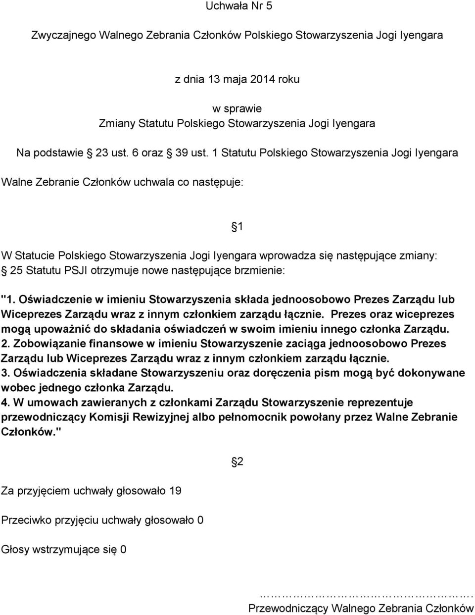 Oświadczenie w imieniu Stowarzyszenia składa jednoosobowo Prezes Zarządu lub Wiceprezes Zarządu wraz z innym członkiem zarządu łącznie.