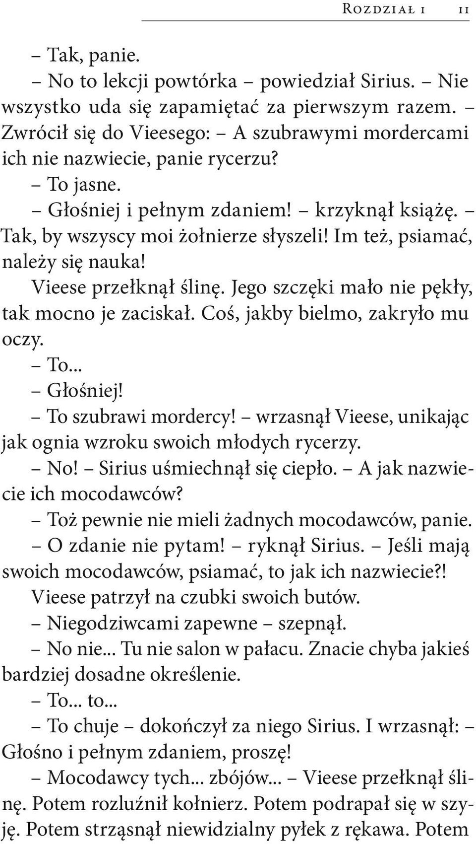 Im też, psiamać, należy się nauka! Vieese przełknął ślinę. Jego szczęki mało nie pękły, tak mocno je zaciskał. Coś, jakby bielmo, zakryło mu oczy. To... Głośniej! To szubrawi mordercy!