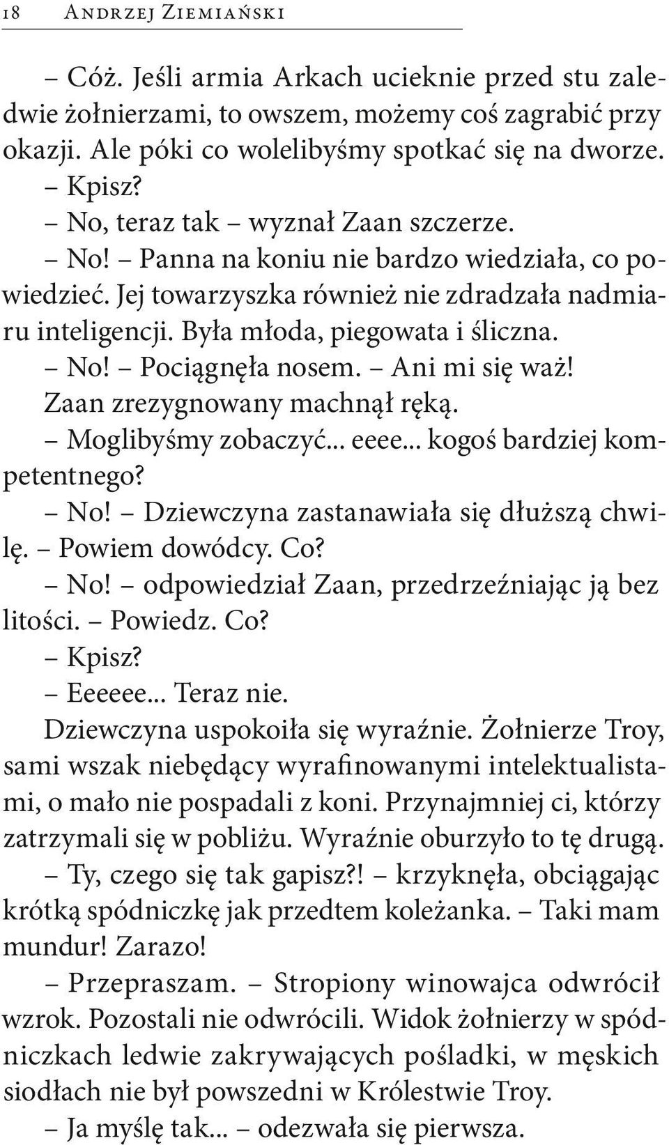 Ani mi się waż! Zaan zrezygnowany machnął ręką. Moglibyśmy zobaczyć... eeee... kogoś bardziej kompetentnego? No! Dziewczyna zastanawiała się dłuższą chwilę. Powiem dowódcy. Co? No! odpowiedział Zaan, przedrzeźniając ją bez litości.