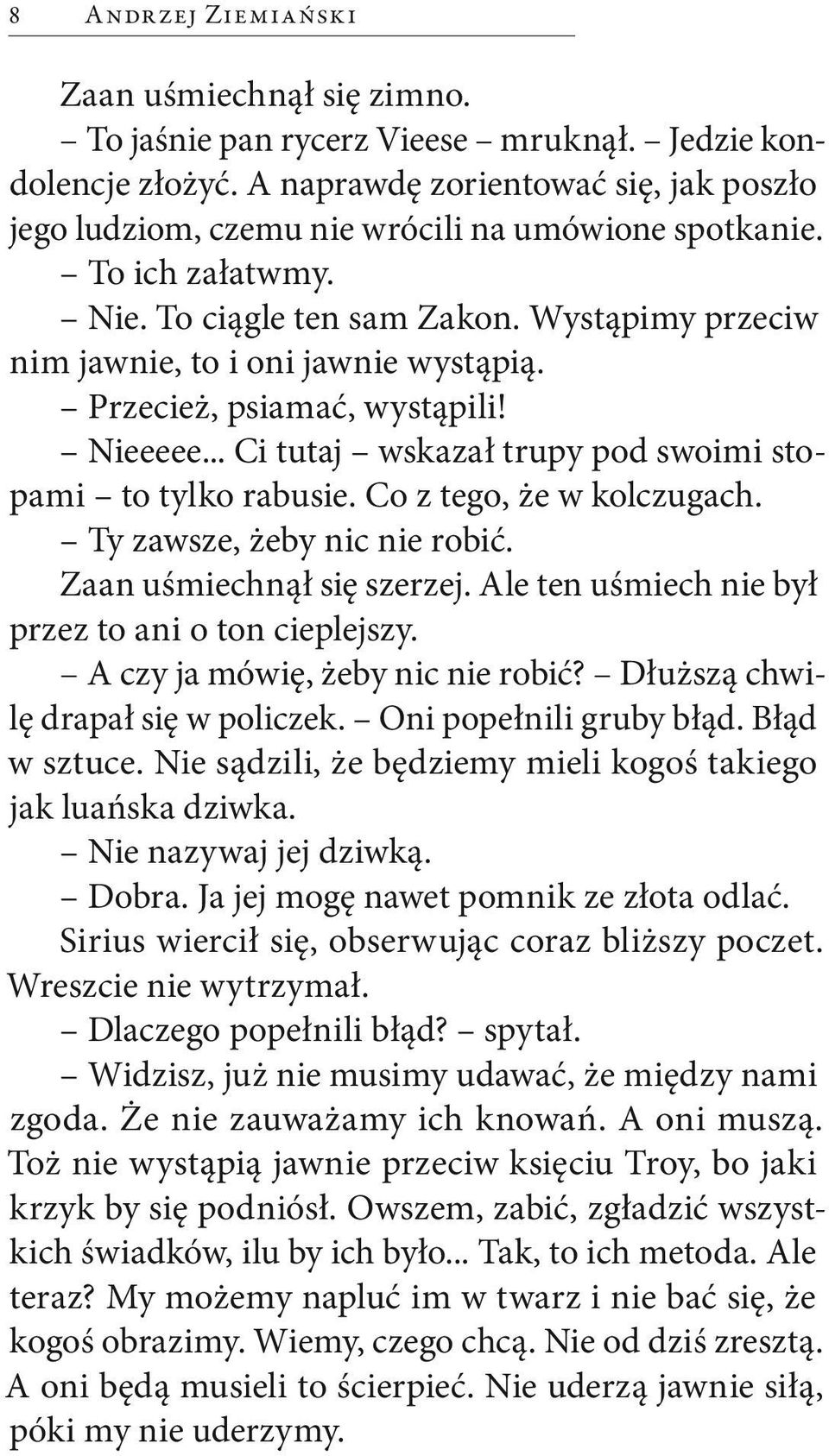 Przecież, psiamać, wystąpili! Nieeeee... Ci tutaj wskazał trupy pod swoimi stopami to tylko rabusie. Co z tego, że w kolczugach. Ty zawsze, żeby nic nie robić. Zaan uśmiechnął się szerzej.