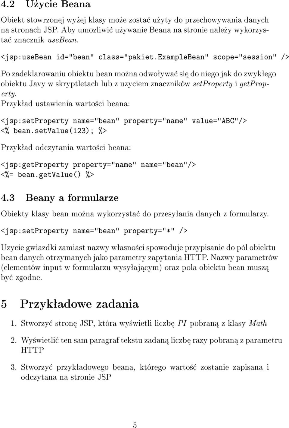 examplebean" scope="session" /> Po zadeklarowaniu obiektu bean mo»na odwoªywa si do niego jak do zwykªego obiektu Javy w skryptletach lub z uzyciem znaczników setproperty i getproperty.