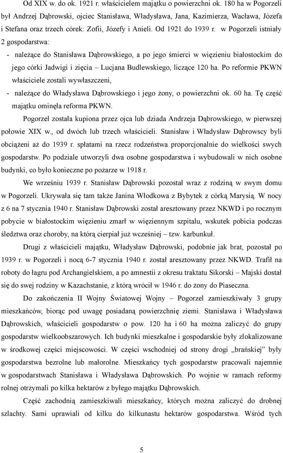 w Pogorzeli istniały 2 gospodarstwa: - należące do Stanisława Dąbrowskiego, a po jego śmierci w więzieniu białostockim do jego córki Jadwigi i zięcia Lucjana Budlewskiego, liczące 120 ha.